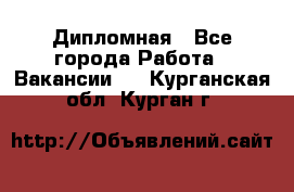 Дипломная - Все города Работа » Вакансии   . Курганская обл.,Курган г.